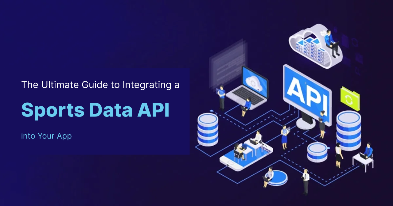 The Ultimate Guide to Integrating a Sports Data API into Your App