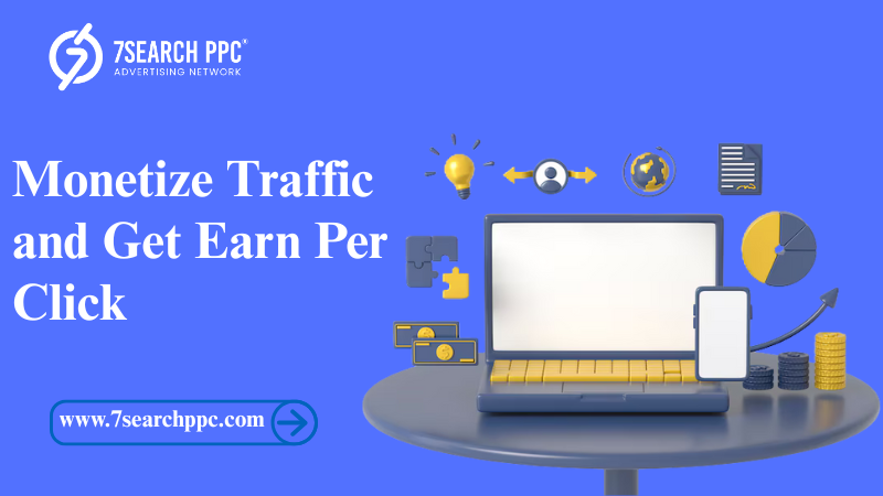 7 Ways to Monetize Traffic and Get Earn Per Click