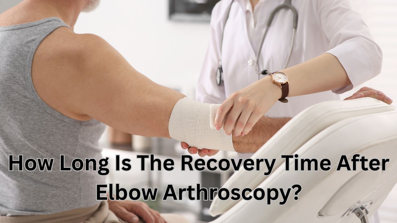 How Long Is The Recovery Time After Elbow Arthroscopy?